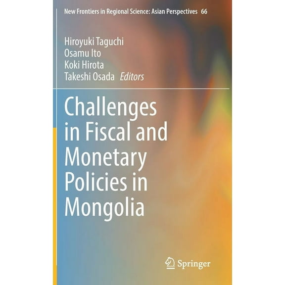 New Frontiers in Regional Science: Asian Challenges in Fiscal and Monetary Policies in Mongolia, Book 66, (Hardcover)