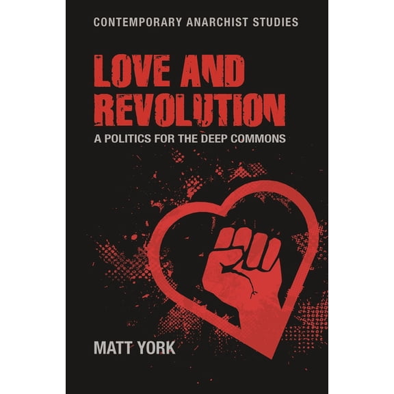Contemporary Anarchist Studies Love and Revolution: A Politics for the Deep Commons, (Paperback)