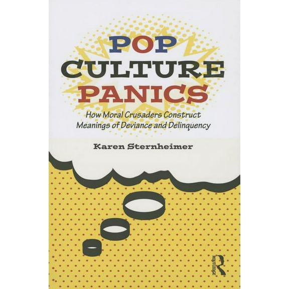 Pop Culture Panics: How Moral Crusaders Construct Meanings of Deviance and Delinquency, (Paperback)