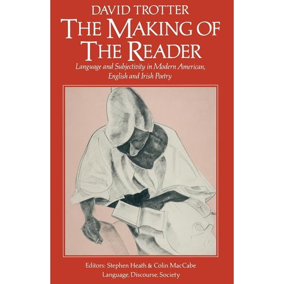 The Making of the Reader: Language and Subjectivity in Modern American, English and Irish Poetry, (Paperback)