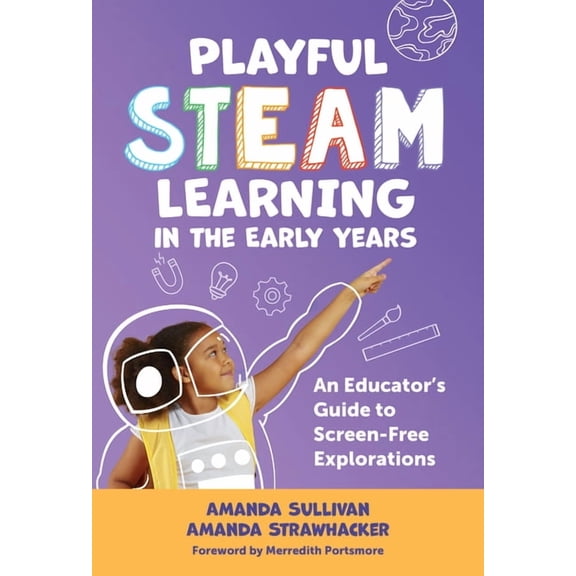 Early Childhood Education Playful Steam Learning in the Early Years: An Educator's Guide to Screen-Free Explorations, (Hardcover)
