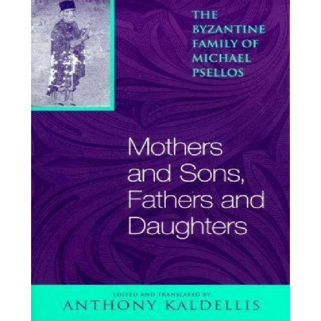 Mothers and Sons, Fathers and Daughters: The Byzantine Family of Michael Psellos