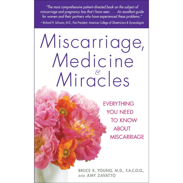 Miscarriage, Medicine & Miracles : Everything You Need to Know about Miscarriage