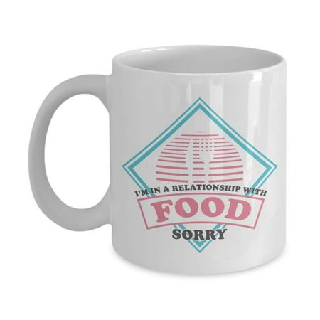 I'm In A Relationship With Food. Sorry. Funny Cooking Themed Ceramic Coffee & Tea Gift Mug And Cup Decor For A Foodie Dad Or Mom & Single Guy Or Lady (Best Way To Make A Single Cup Of Coffee)