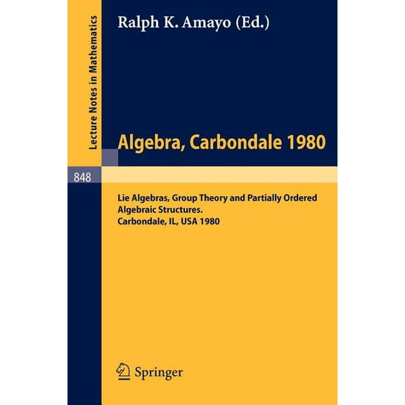 Lecture Notes in Mathematics Algebra. Carbondale 1980.: Lie Algebras, Group Theory and Partially Ordered Algebraic Structures. Proceedings of the Sou, Book 848, (Paperback)