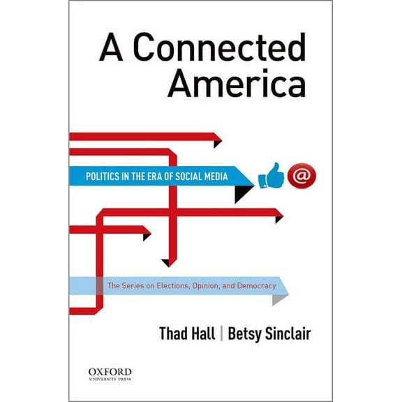 The Elections, Opinion and Democracy A Connected America: Politics in the Era of Social Media, (Paperback)