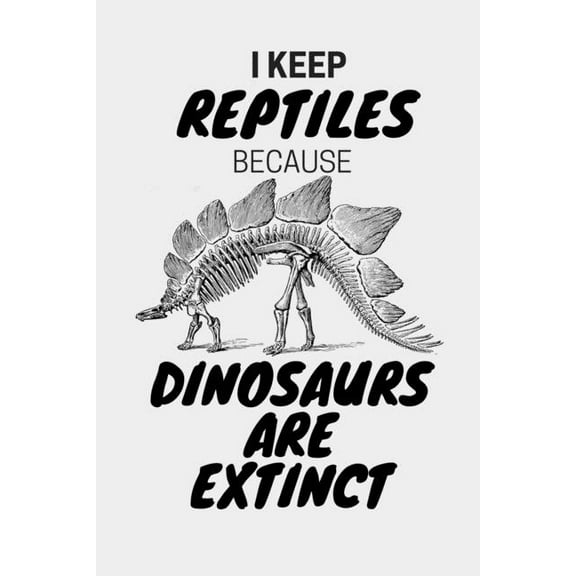 I Keep Reptiles Because Dinosaurs Are Extinct: Do you have a love of reptiles that started with a fascination with Jurassic dinosaurs? (Paperback)