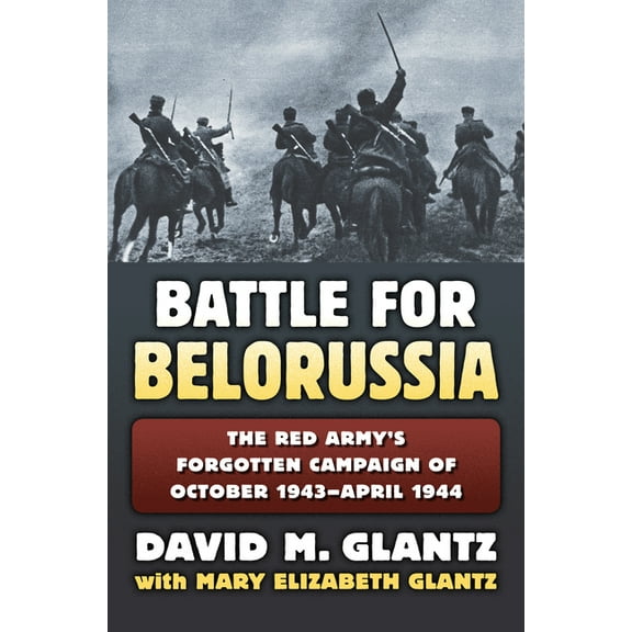Modern War Studies Battle for Belorussia: The Red Army's Forgotten Campaign of October 1943 - April 1944, (Hardcover)