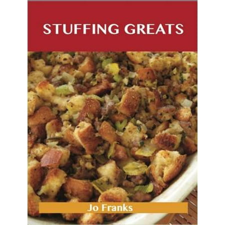 Stuffing Greats: Delicious Stuffing Recipes, The Top 100 Stuffing Recipes -
