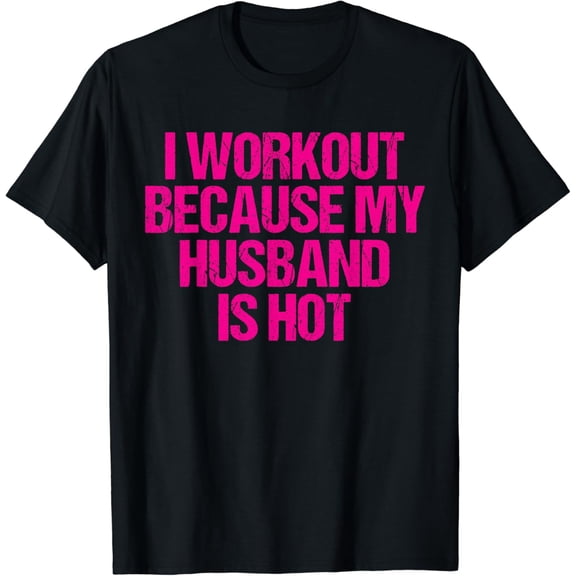 I Workout Because My Husband is Hot T-Shirt