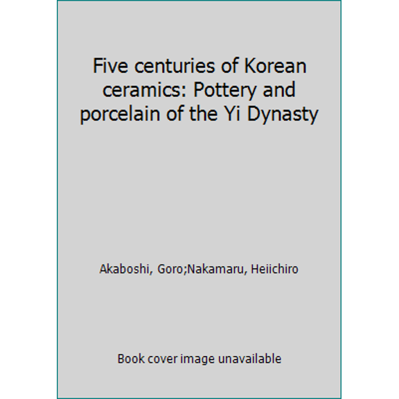 Pre-Owned Five centuries of Korean ceramics: Pottery and porcelain of the Yi Dynasty (Hardcover) 0834815141 9780834815148