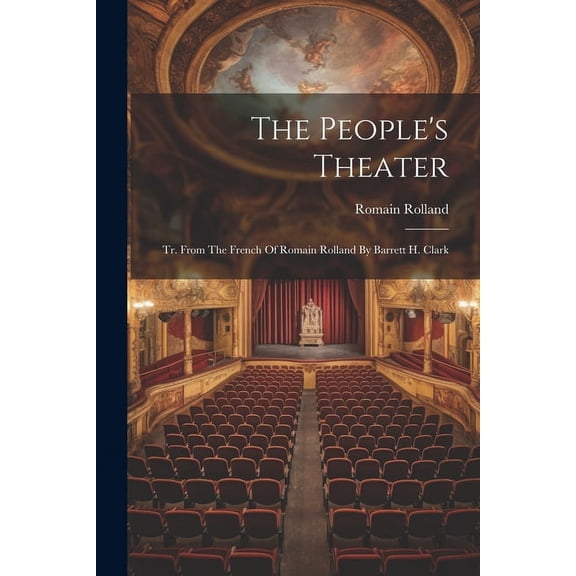 The People's Theater: Tr. From The French Of Romain Rolland By Barrett H. Clark, (Paperback)