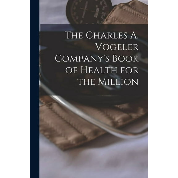 The Charles A. Vogeler Company's Book of Health for the Million [microform], (Paperback)