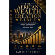 The African Wealth Creation Bible: A Practical Guide to Wealth Building, Investing, Entrepreneurship, Financial Freedom , (Paperback)