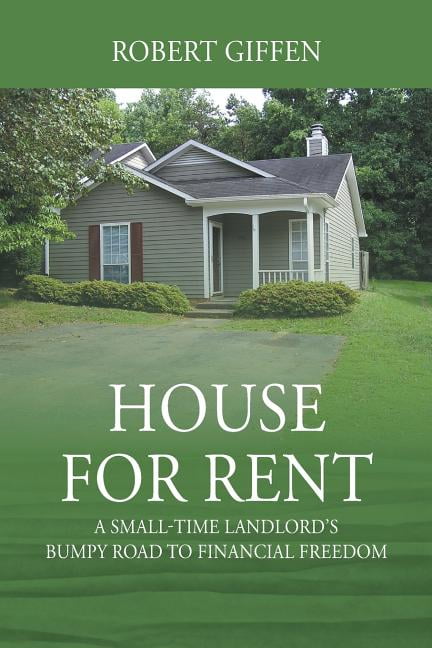 House for Rent : A Small-time Landlord's Bumpy Road to Financial ...