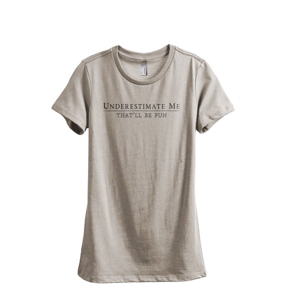 Underestimate Me That'll Be Fun Women's Fashion Relaxed T-Shirt Tee Heather Tan Small