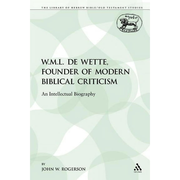 Library of Hebrew Bible/Old Testament St W.M.L. de Wette, Founder of Modern Biblical Criticism: An Intellectual Biography, Book 126, (Paperback)