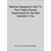 National Geographic Kids Try This! Freaky Physics Experiments for the Mad Scientist in You (Unknown Binding - Used) 1426323816 9781426323812