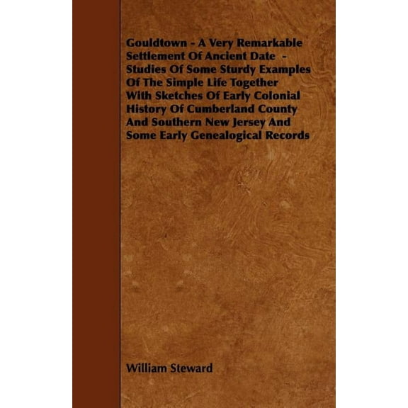 Gouldtown - A Very Remarkable Settlement of Ancient Date - Studies of Some Sturdy Examples of the Simple Life Together with Sketches of Early Colonial (Paperback)