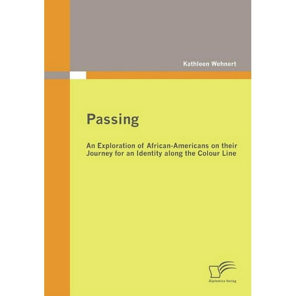 Passing : An Exploration of African-Americans on their Journey for an Identity along the Colour Line (Paperback)