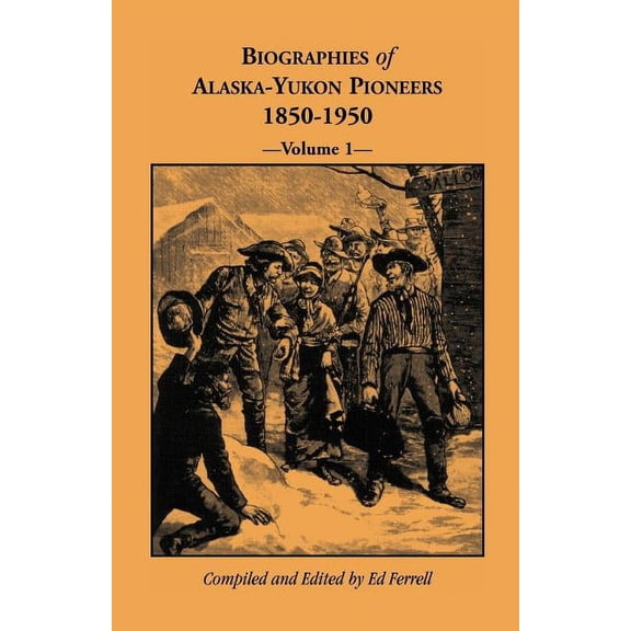 Biographies of Alaska-Yukon Pioneers 1850-1950, Volume 1 (Paperback)