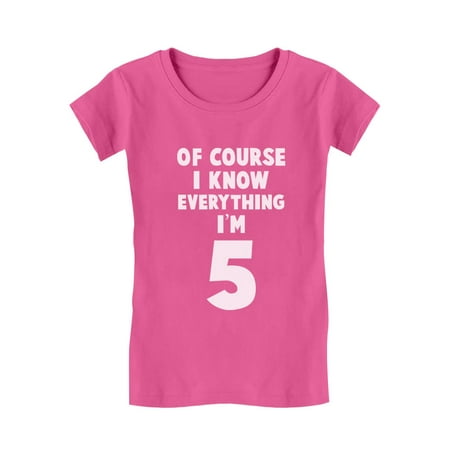 

I Know Everything I m 5 Funny 5th Birthday Gift Girls Fitted Kids T-Shirt S (5-6) Wow pink