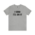 thumbnail image 4 of I Said I'll Do It - Unisex T-shirt, 4 of 10