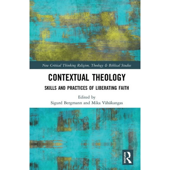 Routledge New Critical Thinking in Relig Contextual Theology: Skills and Practices of Liberating Faith, (Paperback)