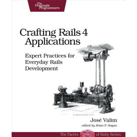 Crafting Rails 4 Applications : Expert Practices for Everyday Rails (Ruby On Rails Best Practices)
