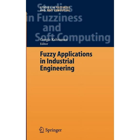 Studies in Fuzziness and Soft Computing Fuzzy Applications in Industrial Engineering, Book 201, (Hardcover)