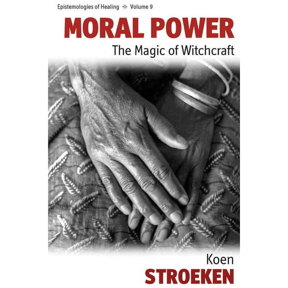 Epistemologies of Healing Moral Power: The Magic of Witchcraft, Book 9, (Hardcover)