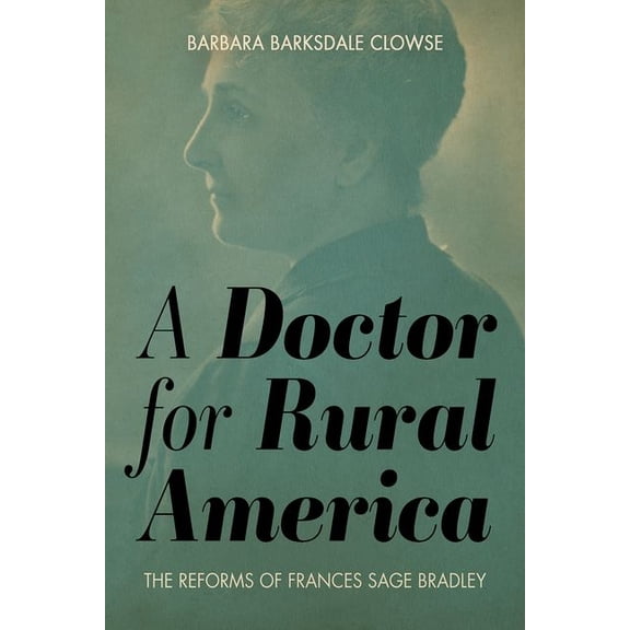 A Doctor for Rural America: The Reforms of Frances Sage Bradley, (Hardcover)