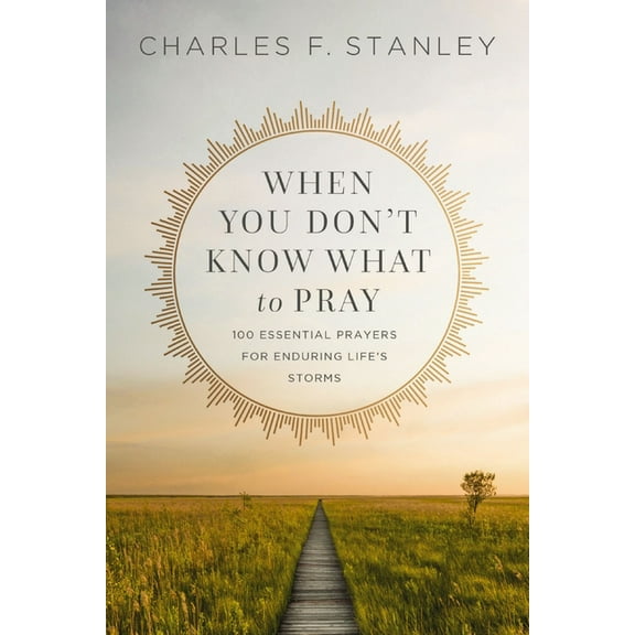 When You Don't Know What to Pray: 100 Essential Prayers for Enduring Life's Storms, (Paperback)