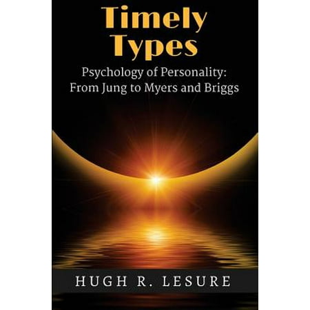 Timely Types : The Psychology of Personality: From Jung to Myers and (Best Myers Briggs Personality Type)