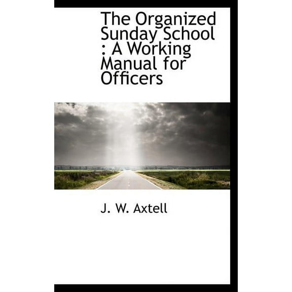 The Organized Sunday School : A Working Manual for Officers (Hardcover)
