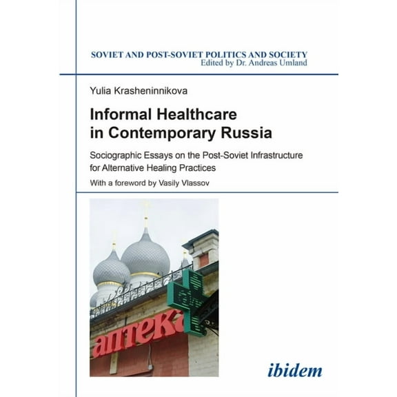 Soviet and Post-Soviet Politics and Society: Informal Healthcare in Contemporary Russia: Sociographic Essays on the Post-Soviet Infrastructure for Alternative Healing Practices (Paperback)