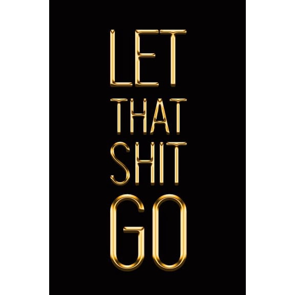Luxury Notebooks: Let That Shit Go: Elegant Gold & Black Notebook Show the World How Chill You Are! Stylish Luxury Journal (Paperback)
