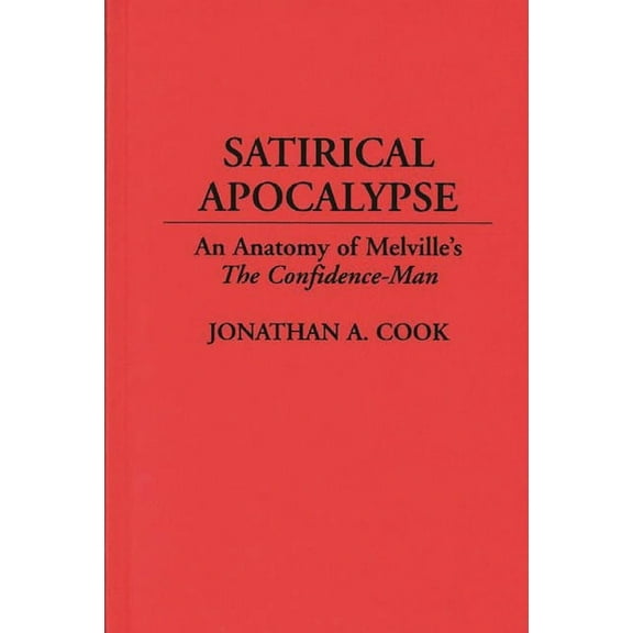 Contributions to the Study of World Lite Satirical Apocalypse: An Anatomy of Melville's the Confidence-Man, Book 67, (Hardcover)