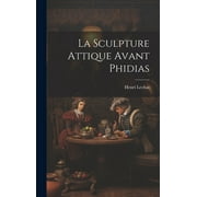 La Sculpture Attique Avant Phidias (Hardcover)