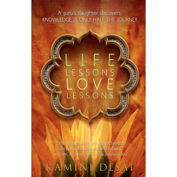 Life Lessons Love Lessons: A Guru's Daughter Discovers Knowledge Is Only Half the Journey, (Paperback)