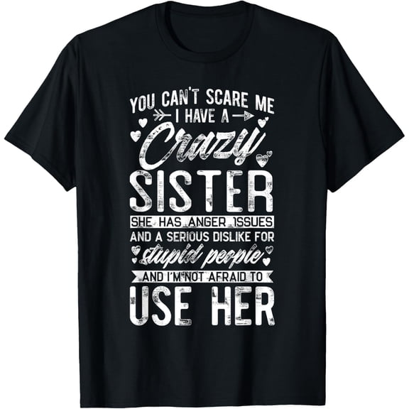 You Can't Scare Me I Have A Crazy Sister Funny Brother gift T-ShirtMen's and women's gift, black and white T-shirt, size: Extra large S-4XL