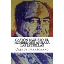 Gastón Baquero : El hombre que ansiaba las estrellas (Paperback)