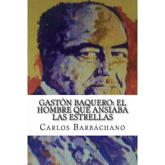 Gastón Baquero : El hombre que ansiaba las estrellas (Paperback)