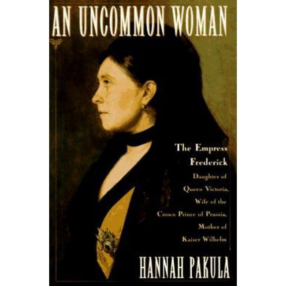 Pre-Owned An Uncommon Woman: Empress Frederick, Daughter of Queen Victoria, Wife of the Crown Prince of Prussia (Hardcover) 0684808188 9780684808185