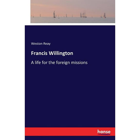 Francis Willington: A life for the foreign missions, (Paperback)