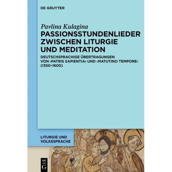 Liturgie Und Volkssprache Passionsstundenlieder Zwischen Liturgie Und Meditation: Deutschsprachige Ãbertragungen Von 'Patris Sapientia' Und 'Matut, Book 9, (Hardcover)