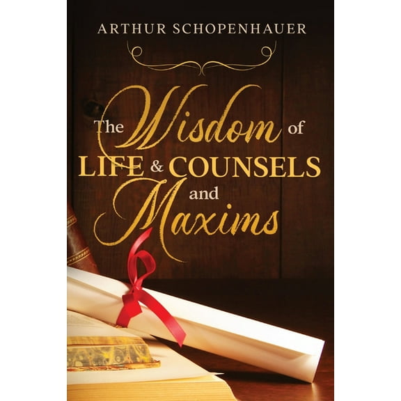 The Wisdom of Life & Counsels and Maxims, (Paperback)