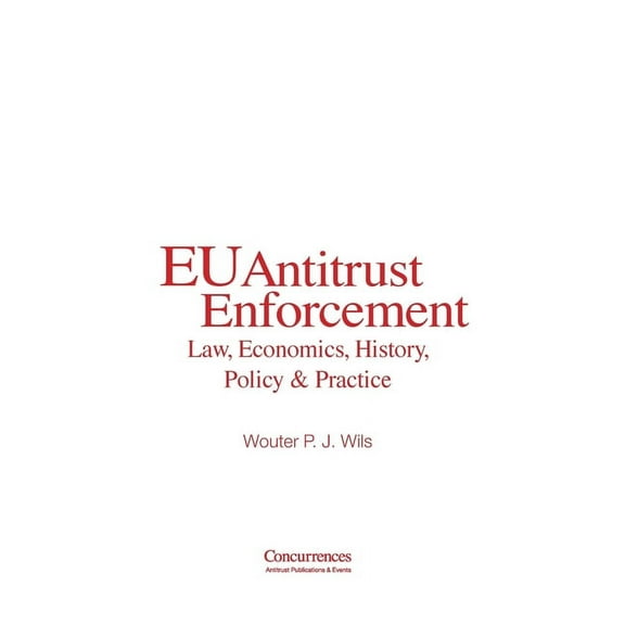 EU Antitrust Enforcement: Law, Economics, History, Policy & Practice, (Hardcover)