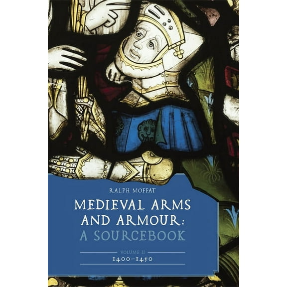 Armour and Weapons Medieval Arms and Armour: A Sourcebook. Volume II: 1400-1450, Book 13, (Paperback)