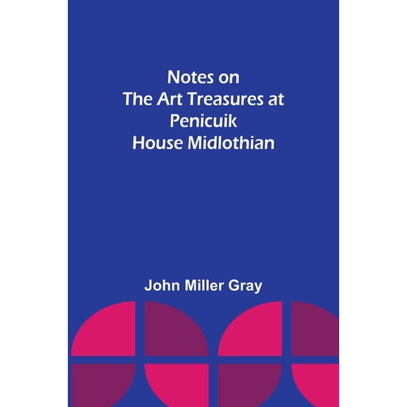 Notes on the Art Treasures at Penicuik House Midlothian, (Paperback)